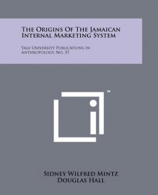 Kniha The Origins Of The Jamaican Internal Marketing System: Yale University Publications In Anthropology, No. 57 Sidney Wilfred Mintz
