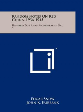 Kniha Random Notes On Red China, 1936-1945: Harvard East Asian Monographs, No. 5 Edgar Snow