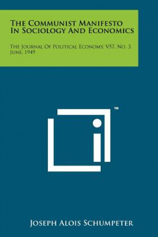 Knjiga The Communist Manifesto In Sociology And Economics: The Journal Of Political Economy, V57, No. 3, June, 1949 Joseph Alois Schumpeter