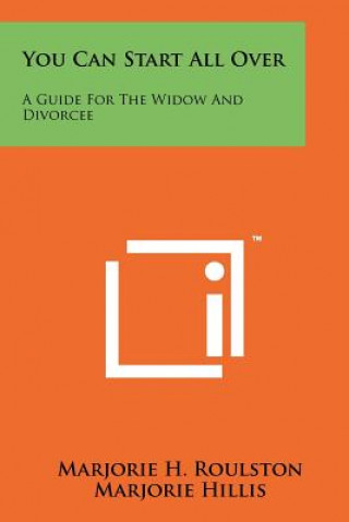 Kniha You Can Start All Over: A Guide For The Widow And Divorcee Marjorie H Roulston