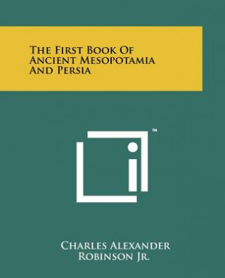 Книга The First Book Of Ancient Mesopotamia And Persia Charles Alexander Robinson Jr