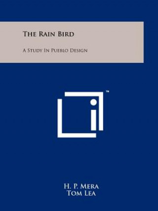 Książka The Rain Bird: A Study In Pueblo Design H P Mera