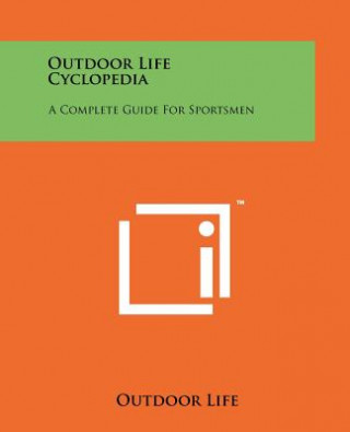 Kniha Outdoor Life Cyclopedia: A Complete Guide For Sportsmen Outdoor Life