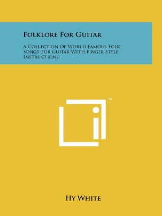 Kniha Folklore For Guitar: A Collection Of World Famous Folk Songs For Guitar With Finger Style Instructions Hy White