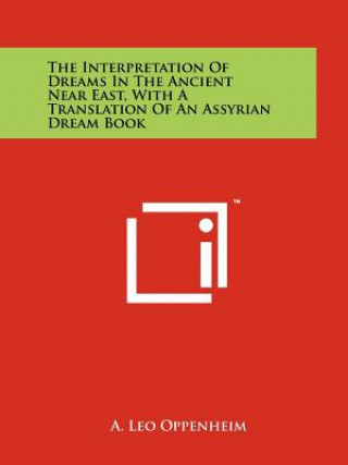 Könyv The Interpretation Of Dreams In The Ancient Near East, With A Translation Of An Assyrian Dream Book Leo A. Oppenheim