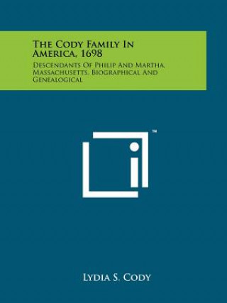 Könyv The Cody Family In America, 1698: Descendants Of Philip And Martha, Massachusetts, Biographical And Genealogical Lydia S Cody