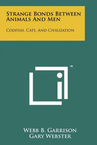 Kniha Strange Bonds Between Animals And Men: Codfish, Cats, And Civilization Webb B Garrison