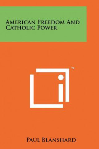Kniha American Freedom And Catholic Power Paul Blanshard