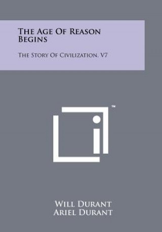 Carte The Age Of Reason Begins: The Story Of Civilization, V7 Will Durant