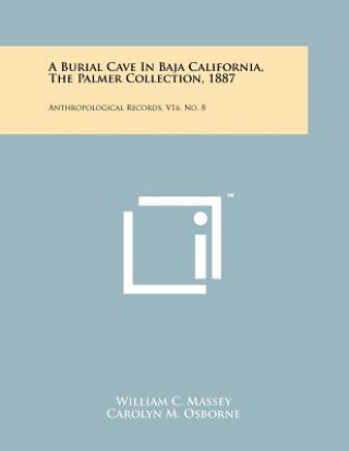 Knjiga A Burial Cave In Baja California, The Palmer Collection, 1887: Anthropological Records, V16, No. 8 William C Massey