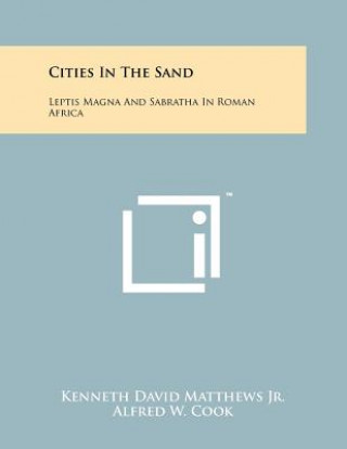 Książka Cities In The Sand: Leptis Magna And Sabratha In Roman Africa Kenneth David Matthews Jr