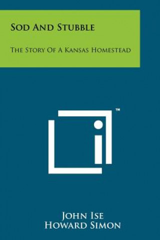 Książka Sod And Stubble: The Story Of A Kansas Homestead John Ise