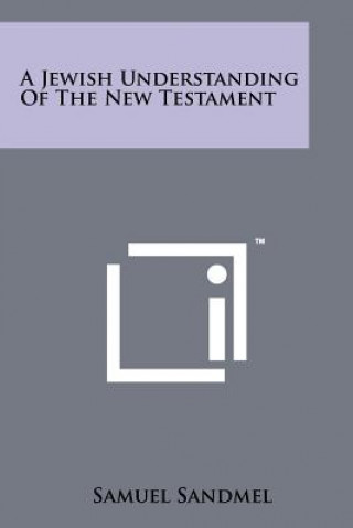 Kniha A Jewish Understanding Of The New Testament Samuel Sandmel