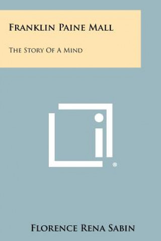 Kniha Franklin Paine Mall: The Story Of A Mind Florence Rena Sabin