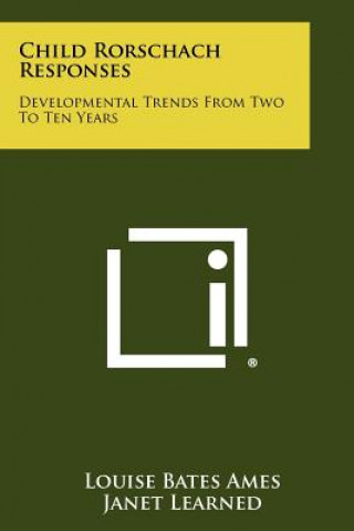 Knjiga Child Rorschach Responses: Developmental Trends From Two To Ten Years Louise Bates Ames