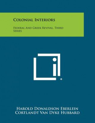 Carte Colonial Interiors: Federal And Greek Revival, Third Series Harold Donaldson Eberlein