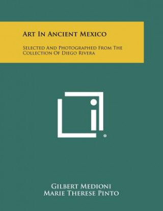 Book Art In Ancient Mexico: Selected And Photographed From The Collection Of Diego Rivera Gilbert Medioni