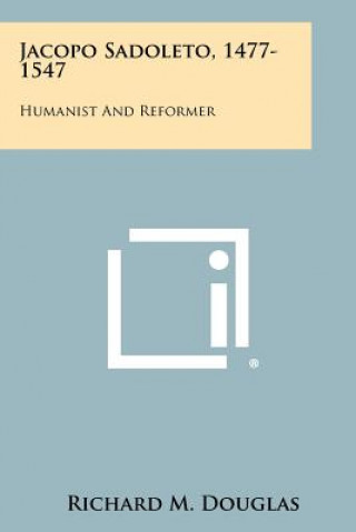 Book Jacopo Sadoleto, 1477-1547: Humanist And Reformer Richard M Douglas