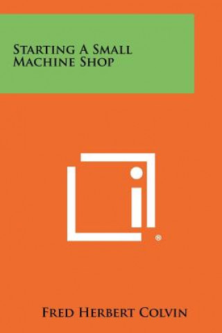 Livre Starting A Small Machine Shop Fred Herbert Colvin