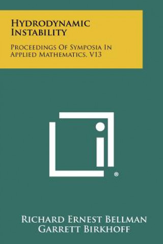 Könyv Hydrodynamic Instability: Proceedings Of Symposia In Applied Mathematics, V13 Richard Ernest Bellman