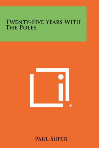 Kniha Twenty-Five Years With The Poles Paul Super