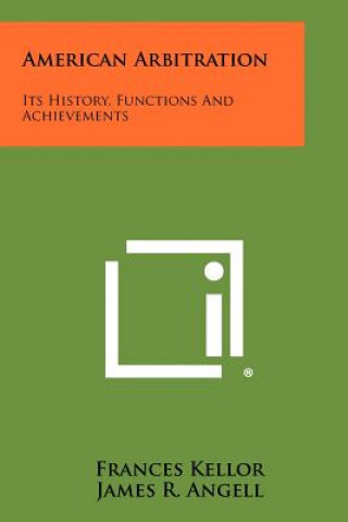 Könyv American Arbitration: Its History, Functions And Achievements Frances Kellor