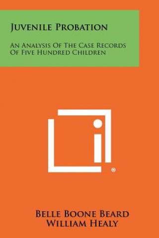 Carte Juvenile Probation: An Analysis of the Case Records of Five Hundred Children Belle Boone Beard