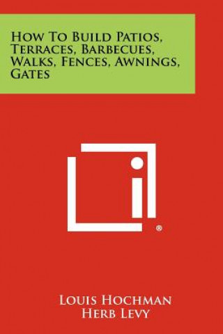 Buch How to Build Patios, Terraces, Barbecues, Walks, Fences, Awnings, Gates Louis Hochman