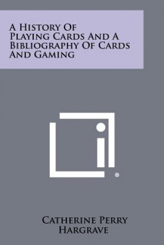 Könyv A History Of Playing Cards And A Bibliography Of Cards And Gaming Catherine Perry Hargrave