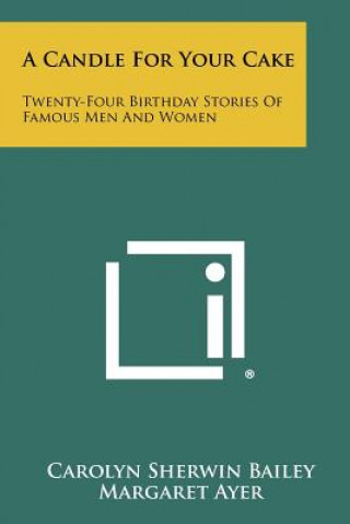 Könyv A Candle For Your Cake: Twenty-Four Birthday Stories Of Famous Men And Women Carolyn Sherwin Bailey