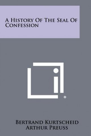 Carte A History Of The Seal Of Confession Bertrand Kurtscheid