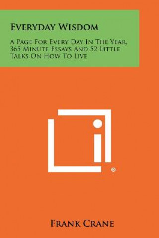 Kniha Everyday Wisdom: A Page For Every Day In The Year, 365 Minute Essays And 52 Little Talks On How To Live Frank Crane