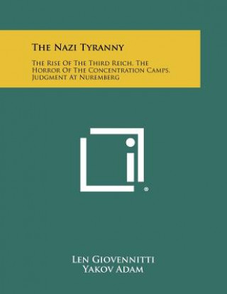 Książka The Nazi Tyranny: The Rise Of The Third Reich, The Horror Of The Concentration Camps, Judgment At Nuremberg Len Giovennitti