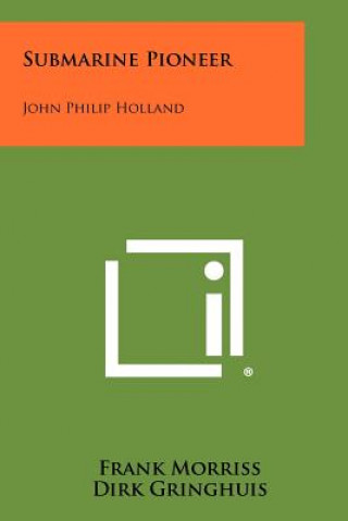Kniha Submarine Pioneer: John Philip Holland Frank Morriss