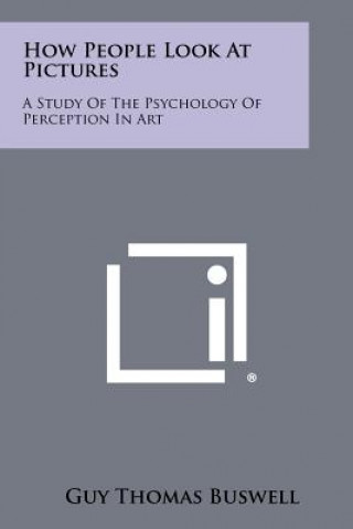 Kniha How People Look At Pictures: A Study Of The Psychology Of Perception In Art Guy Thomas Buswell