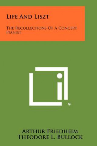 Kniha Life And Liszt: The Recollections Of A Concert Pianist Arthur Friedheim