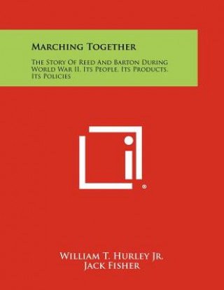 Knjiga Marching Together: The Story Of Reed And Barton During World War II, Its People, Its Products, Its Policies William T Hurley Jr