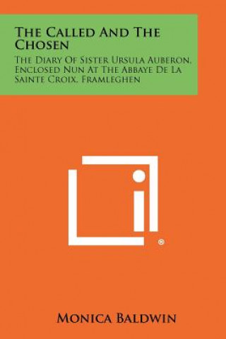 Knjiga The Called And The Chosen: The Diary Of Sister Ursula Auberon, Enclosed Nun At The Abbaye De La Sainte Croix, Framleghen Monica Baldwin