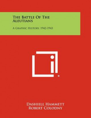 Könyv The Battle Of The Aleutians: A Graphic History, 1942-1943 Dashiell Hammett