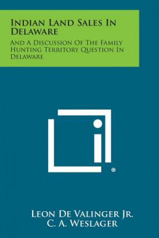 Libro Indian Land Sales In Delaware: And A Discussion Of The Family Hunting Territory Question In Delaware Leon De Valinger Jr