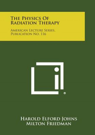 Kniha The Physics Of Radiation Therapy: American Lecture Series, Publication No. 116 Harold Elford Johns