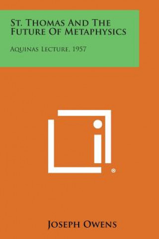 Kniha St. Thomas And The Future Of Metaphysics: Aquinas Lecture, 1957 Joseph Owens