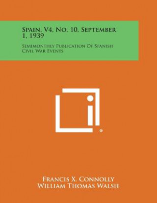 Kniha Spain, V4, No. 10, September 1, 1939: Semimonthly Publication of Spanish Civil War Events Francis X Connolly