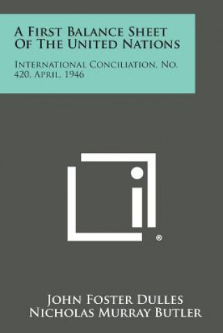 Kniha A First Balance Sheet of the United Nations: International Conciliation, No. 420, April, 1946 John Foster Dulles