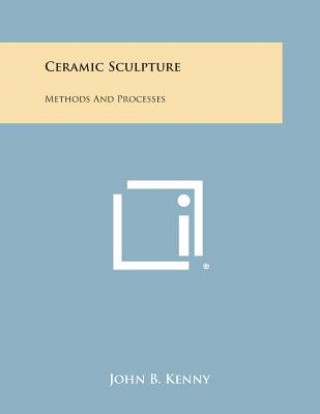 Book Ceramic Sculpture: Methods and Processes John B Kenny