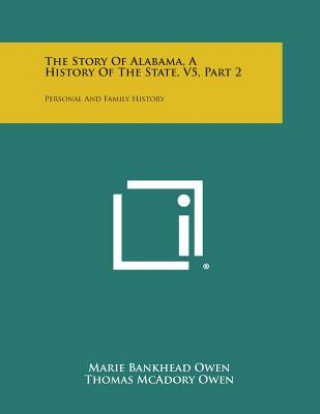 Könyv The Story of Alabama, a History of the State, V5, Part 2: Personal and Family History Marie Bankhead Owen
