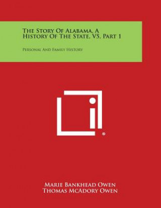 Könyv The Story of Alabama, a History of the State, V5, Part 1: Personal and Family History Marie Bankhead Owen