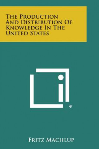 Kniha The Production and Distribution of Knowledge in the United States Fritz Machlup