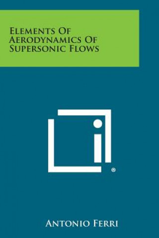 Kniha Elements of Aerodynamics of Supersonic Flows Antonio Ferri