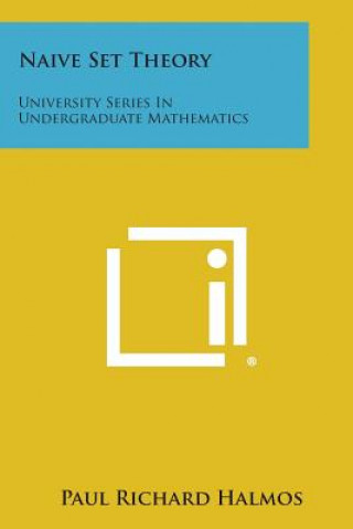 Kniha Naive Set Theory: University Series in Undergraduate Mathematics Paul Richard Halmos